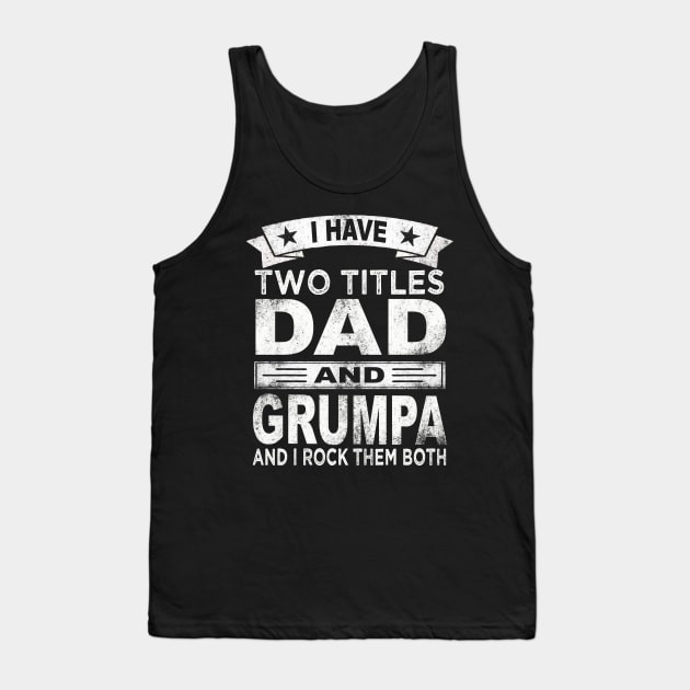 fathers day i have two titles dad and grumpa Tank Top by Bagshaw Gravity